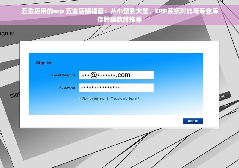 五金店用的erp 五金店铺福音：从小型到大型，ERP系统对比与专业库存管理软件推荐