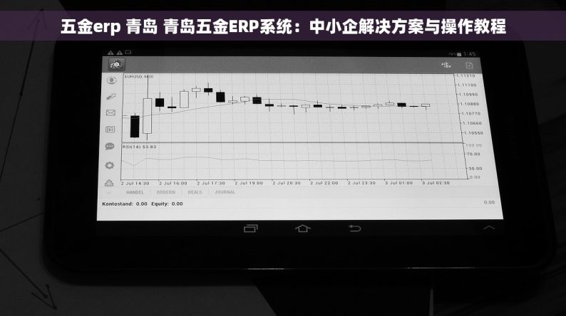五金erp 青岛 青岛五金ERP系统：中小企解决方案与操作教程