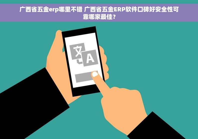 广西省五金erp哪里不错 广西省五金ERP软件口碑好安全性可靠哪家最佳？