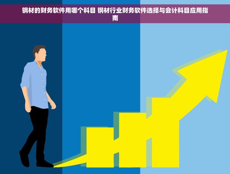 钢材的财务软件用哪个科目 钢材行业财务软件选择与会计科目应用指南