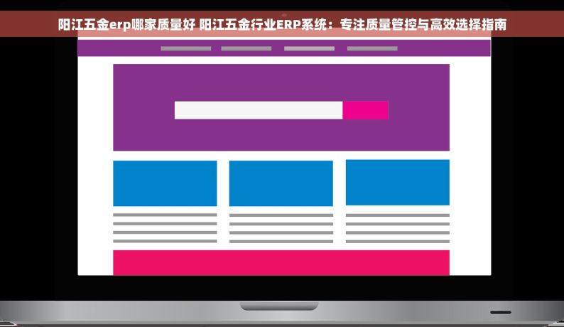 阳江五金erp哪家质量好 阳江五金行业ERP系统：专注质量管控与高效选择指南