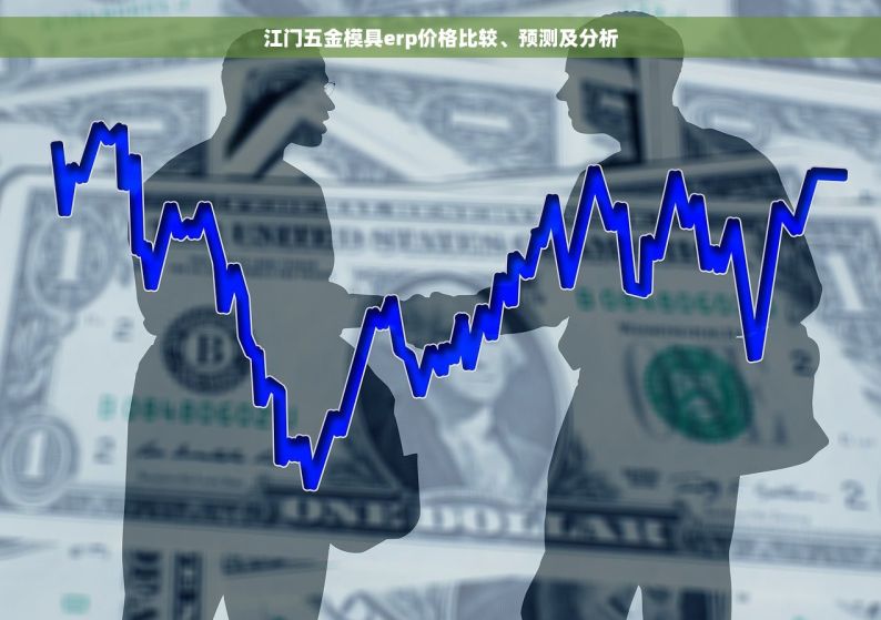 江门五金模具erp价格比较、预测及分析