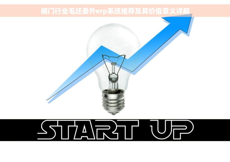 阀门行业毛坯委外erp系统推荐及其价值意义详解