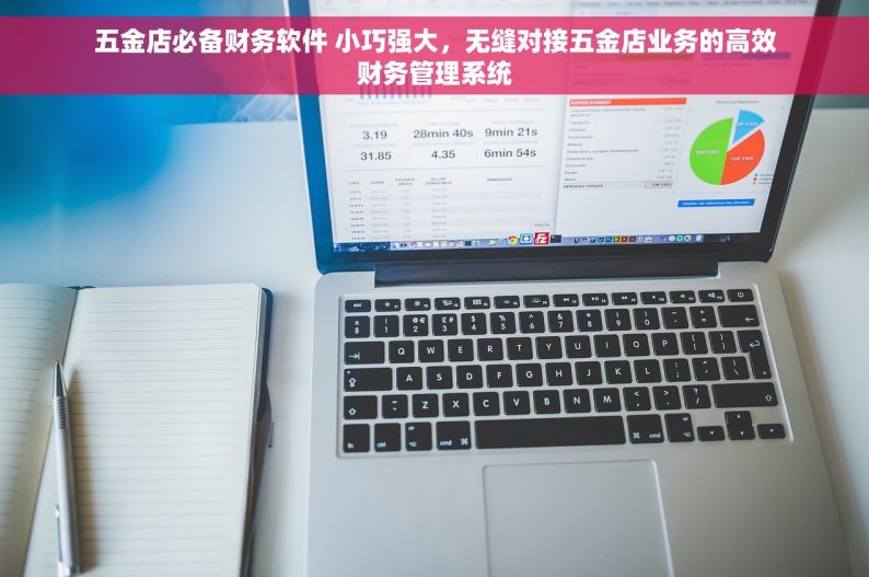 五金店必备财务软件 小巧强大，无缝对接五金店业务的高效财务管理系统