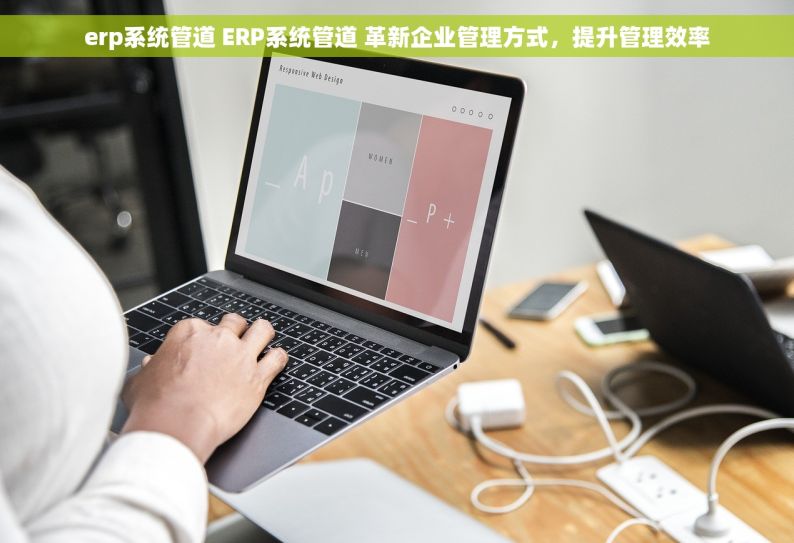 erp系统管道 ERP系统管道 革新企业管理方式，提升管理效率