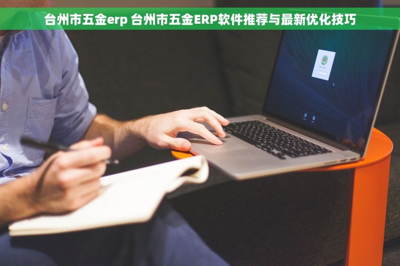 台州市五金erp 台州市五金ERP软件推荐与最新优化技巧