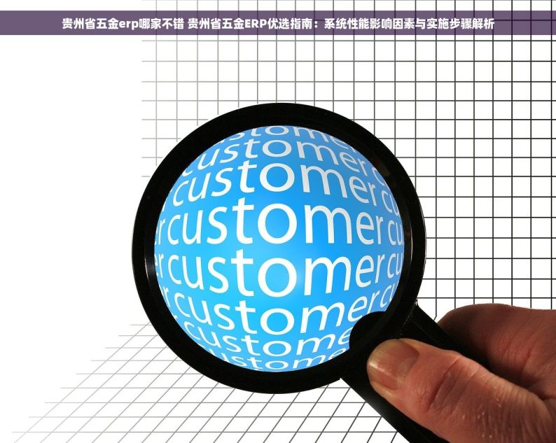 贵州省五金erp哪家不错 贵州省五金ERP优选指南：系统性能影响因素与实施步骤解析