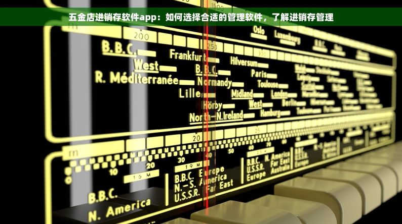 五金店进销存软件app：如何选择合适的管理软件，了解进销存管理