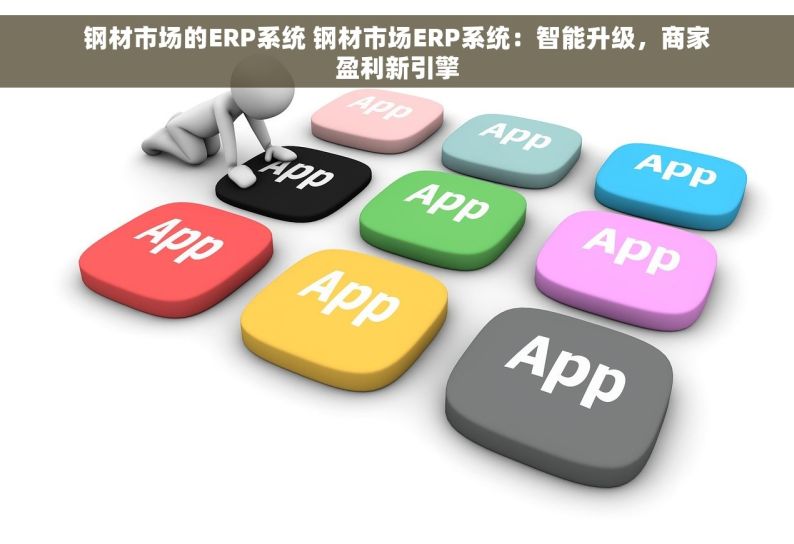 钢材市场的ERP系统 钢材市场ERP系统：智能升级，商家盈利新引擎