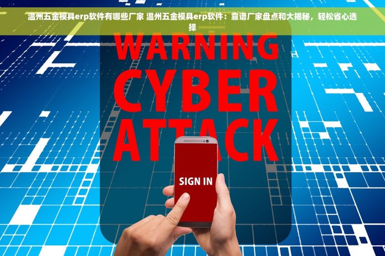 温州五金模具erp软件有哪些厂家 温州五金模具erp软件：靠谱厂家盘点和大揭秘，轻松省心选择