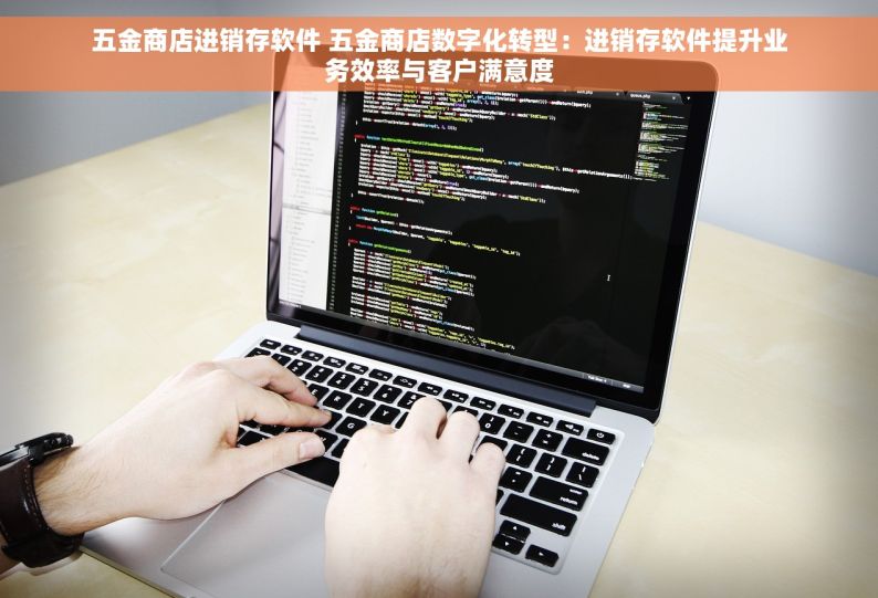 五金商店进销存软件 五金商店数字化转型：进销存软件提升业务效率与客户满意度