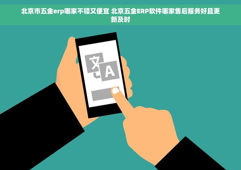 北京市五金erp哪家不错又便宜 北京五金ERP软件哪家售后服务好且更新及时