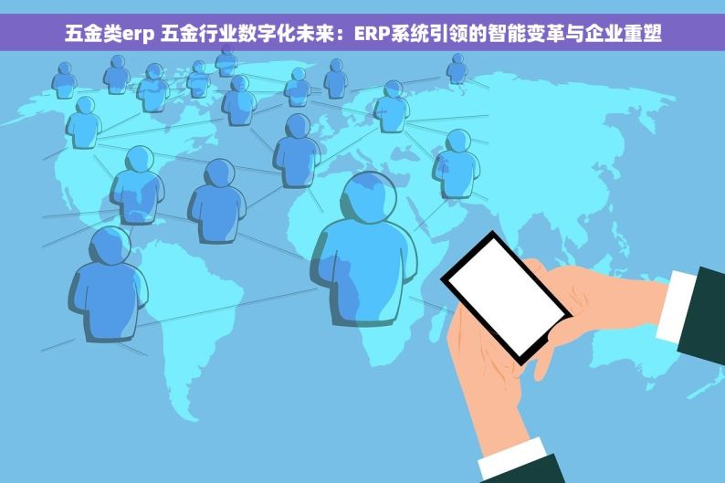 五金类erp 五金行业数字化未来：ERP系统引领的智能变革与企业重塑