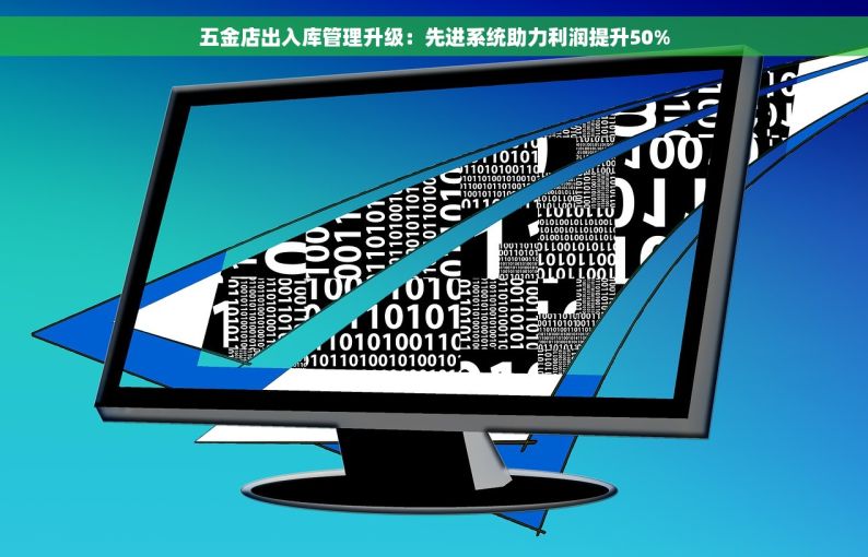 五金店出入库管理升级：先进系统助力利润提升50%