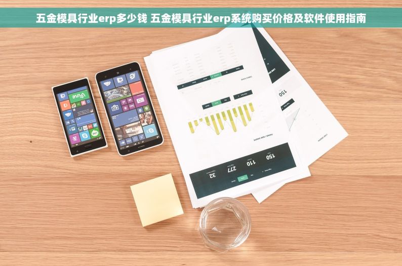 五金模具行业erp多少钱 五金模具行业erp系统购买价格及软件使用指南