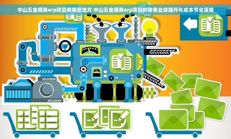中山五金模具erp项目有哪些地方 中山五金模具erp项目的销售业绩提升与成本节省策略