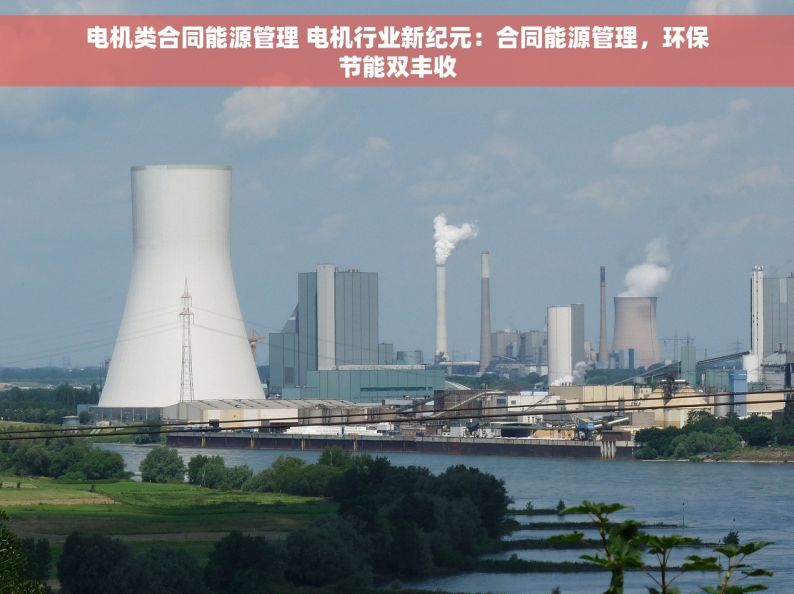 电机类合同能源管理 电机行业新纪元：合同能源管理，环保节能双丰收
