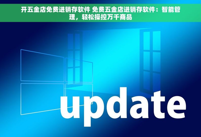 开五金店免费进销存软件 免费五金店进销存软件：智能管理，轻松操控万千商品